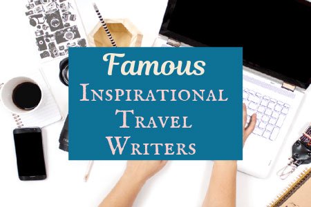 Famous Travel Writers Who Inspire