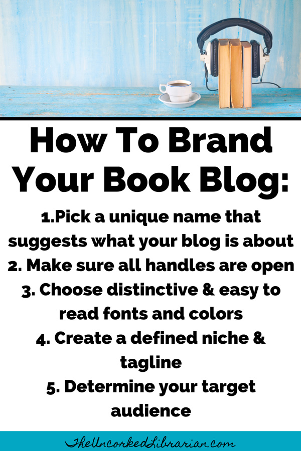 Branding Your Book Blog Tips Pinterest Pin with 1.Pick a unique name that suggests what your blog is about 2. Make sure all handles are open 3. Choose distinctive & easy to read fonts and colors 4. Create a defined niche & tagline 5. Determine your target audience