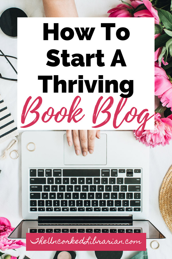 Book Blogging: How To Start A Book In 7 Easy Steps | The Uncorked Librarian