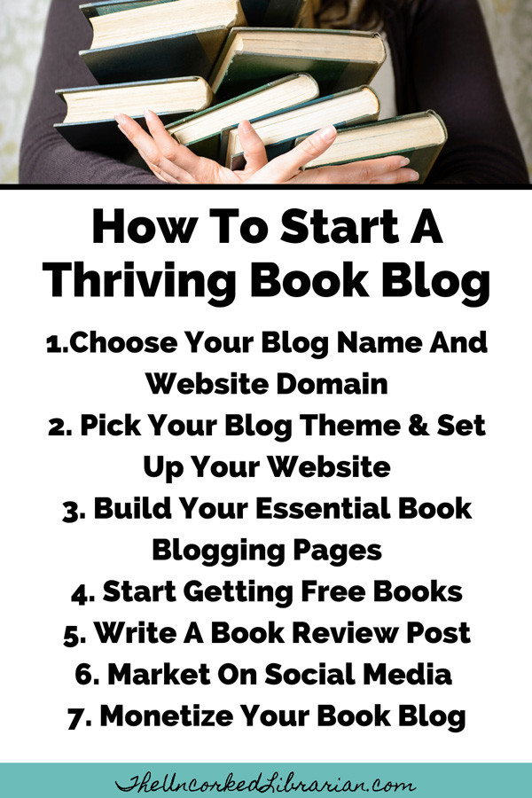Starting A Book Blog The Right Way Book Blogging Guide Pinterest Pin with 7 steps 1. Choose Your Blog Name And Domain 2. Pick Your Blog Theme and Set Up Your Website 3. Build Your Book Blogging Pages 4. Start Reading Books And Requesting Free Titles From Professional Reviewing Databases 5. Write Your First Book Review Posts 6. Market on Social Media 7. Monetize Your Book Blog